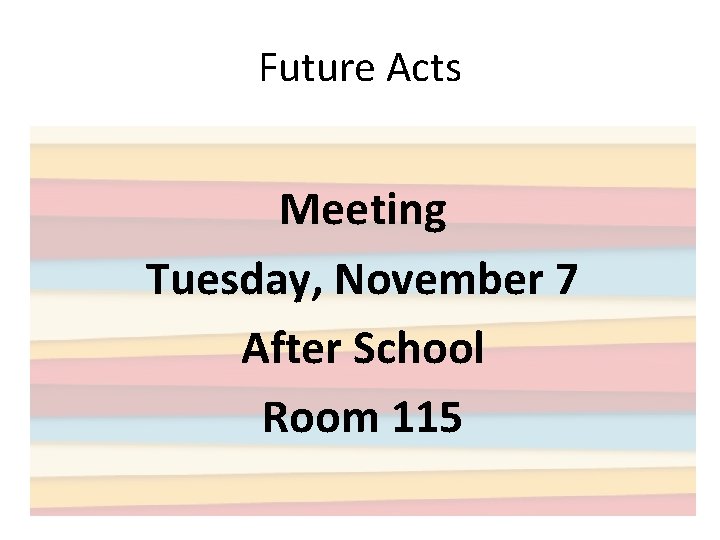 Future Acts Meeting Tuesday, November 7 After School Room 115 