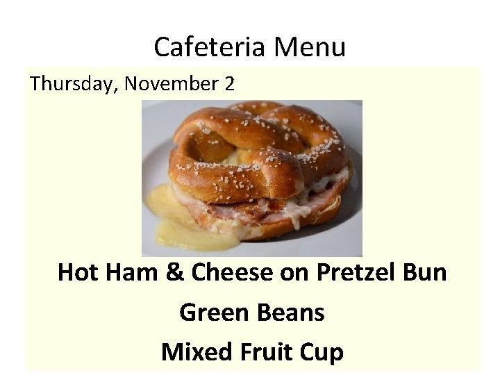 Cafeteria Menu Thursday, November 2 Hot Ham & Cheese on Pretzel Bun Green Beans