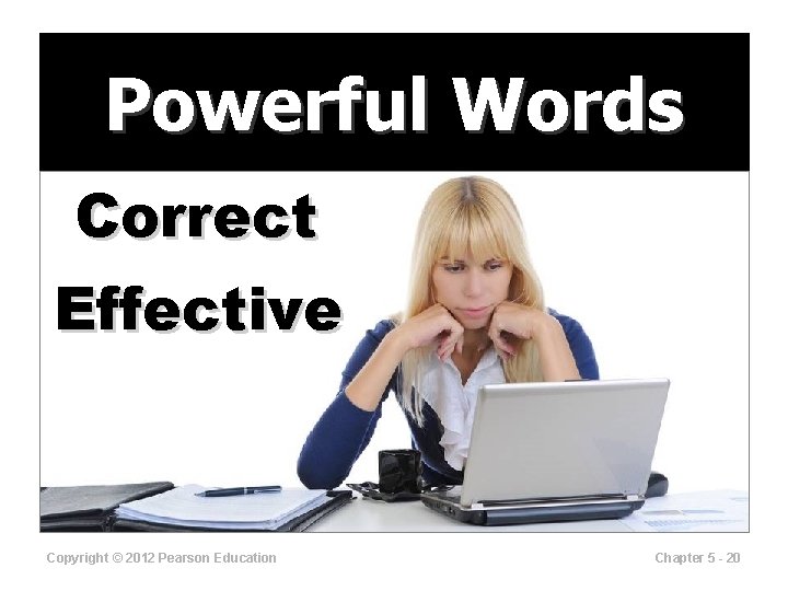 Powerful Words Correct Effective Copyright © 2012 Pearson Education Chapter 5 - 20 
