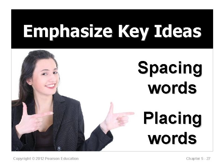 Emphasize Key Ideas Spacing words Placing words Copyright © 2012 Pearson Education Chapter 5