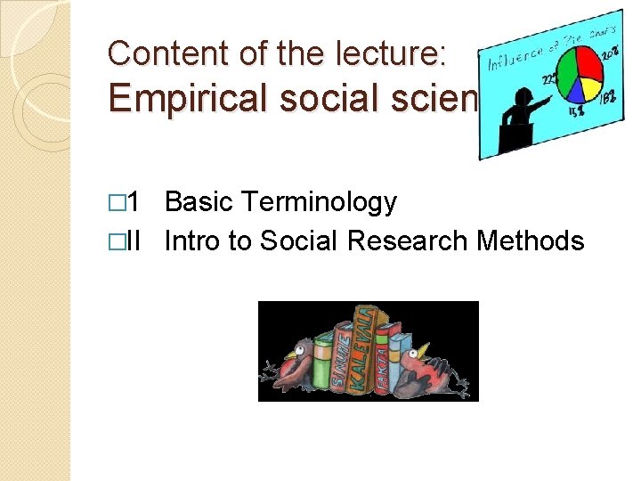 Content of the lecture: Empirical social science � 1 Basic Terminology �II Intro to