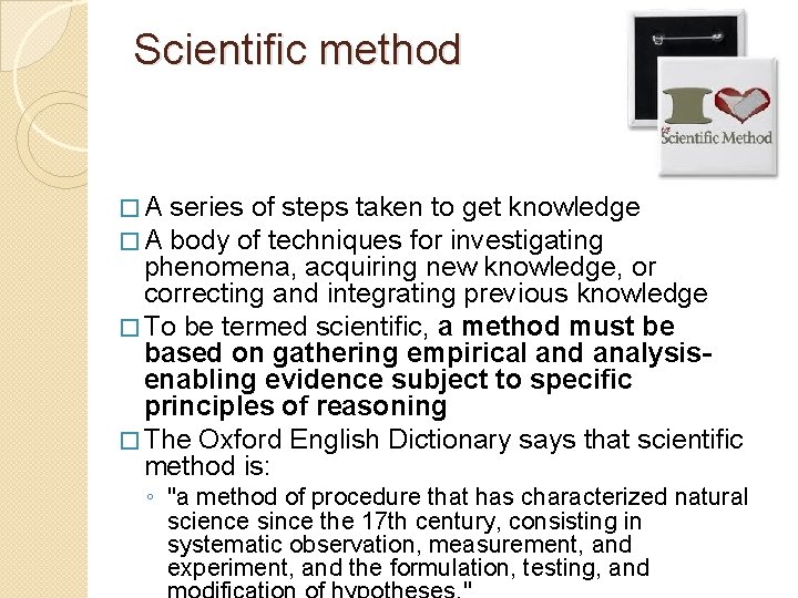 Scientific method �A �A series of steps taken to get knowledge body of techniques