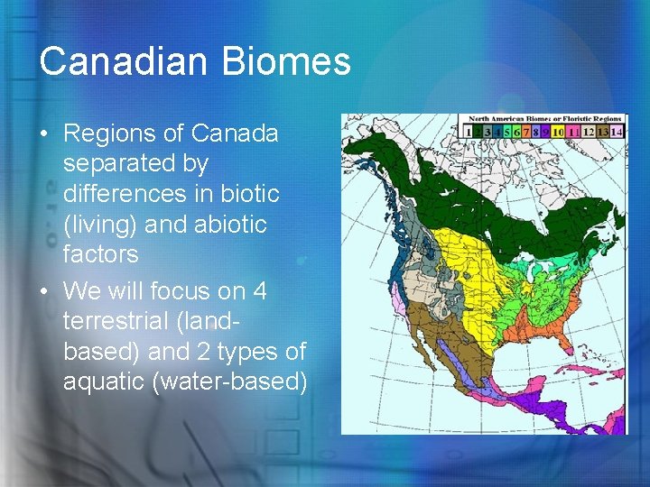 Canadian Biomes • Regions of Canada separated by differences in biotic (living) and abiotic