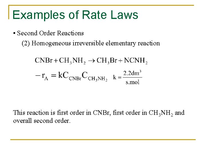 Examples of Rate Laws • Second Order Reactions (2) Homogeneous irreversible elementary reaction This