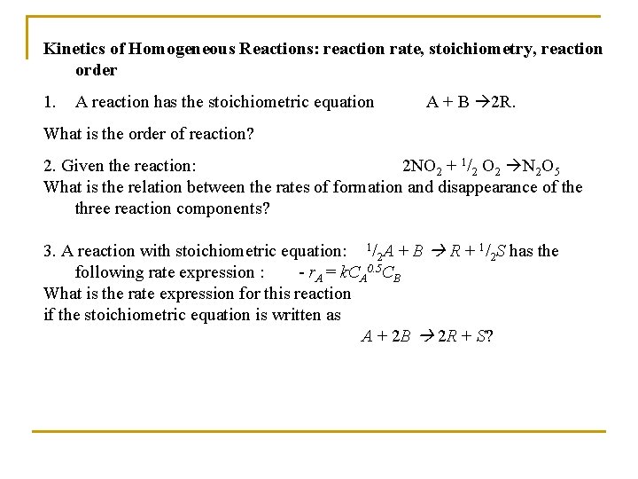 Kinetics of Homogeneous Reactions: reaction rate, stoichiometry, reaction order 1. A reaction has the