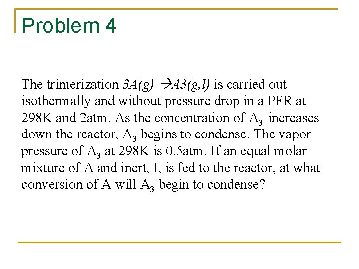 Problem 4 The trimerization 3 A(g) A 3(g, l) is carried out isothermally and
