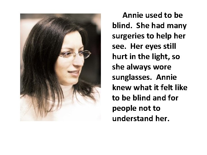 Annie used to be blind. She had many surgeries to help her see. Her