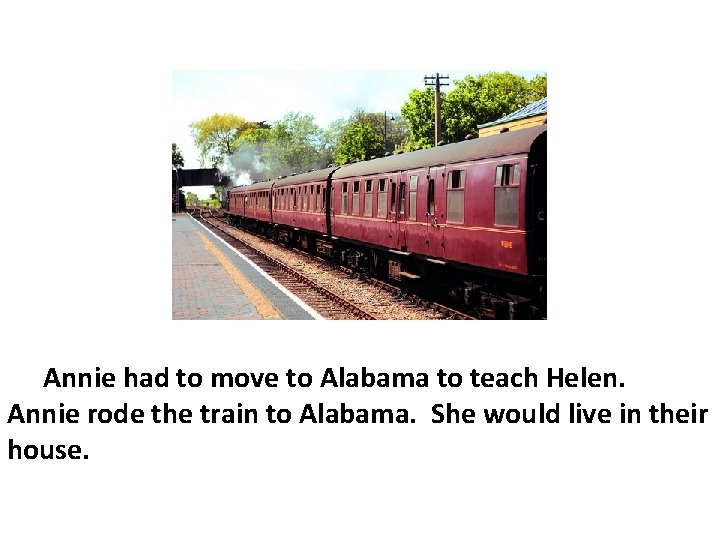 Annie had to move to Alabama to teach Helen. Annie rode the train to