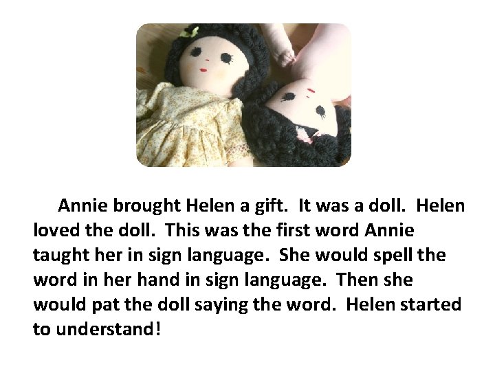 Annie brought Helen a gift. It was a doll. Helen loved the doll. This