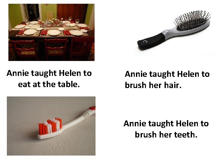 Annie taught Helen to eat at the table. Annie taught Helen to brush her