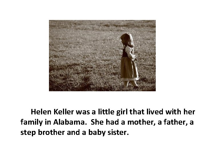Helen Keller was a little girl that lived with her family in Alabama. She