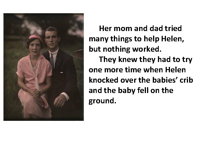 Her mom and dad tried many things to help Helen, but nothing worked. They
