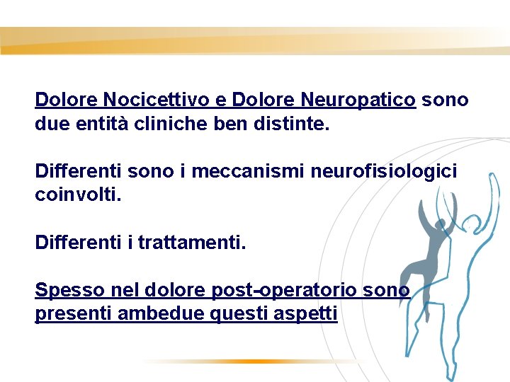 Dolore Nocicettivo e Dolore Neuropatico sono due entità cliniche ben distinte. Differenti sono i
