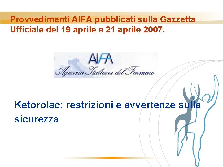 Provvedimenti AIFA pubblicati sulla Gazzetta Ufficiale del 19 aprile e 21 aprile 2007. Ketorolac:
