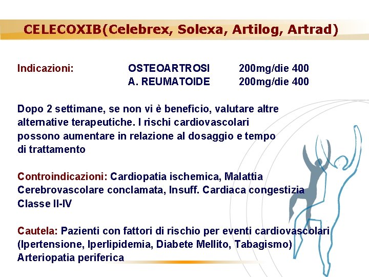 CELECOXIB(Celebrex, Solexa, Artilog, Artrad) Indicazioni: OSTEOARTROSI A. REUMATOIDE 200 mg/die 400 Dopo 2 settimane,