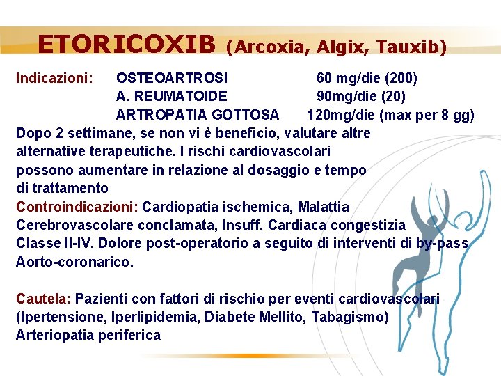 ETORICOXIB (Arcoxia, Algix, Tauxib) Indicazioni: OSTEOARTROSI 60 mg/die (200) A. REUMATOIDE 90 mg/die (20)