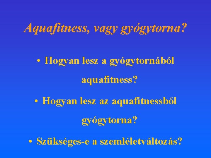 Aquafitness, vagy gyógytorna? • Hogyan lesz a gyógytornából aquafitness? • Hogyan lesz az aquafitnessből