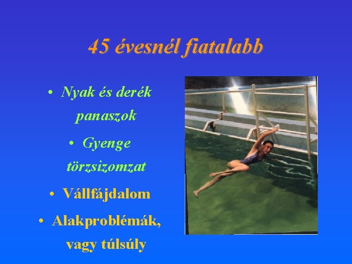 45 évesnél fiatalabb • Nyak és derék panaszok • Gyenge törzsizomzat • Vállfájdalom •