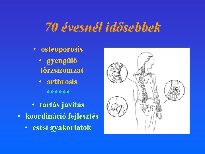 70 évesnél idősebbek • osteoporosis • gyengülő törzsizomzat • arthrosis ****** • tartás javítás