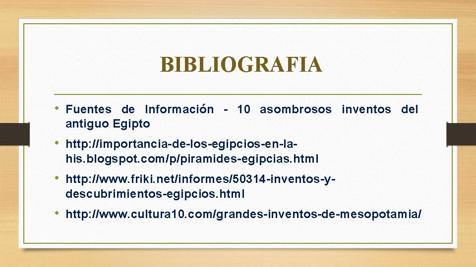 BIBLIOGRAFIA • Fuentes de Información - 10 asombrosos inventos del antiguo Egipto • http: