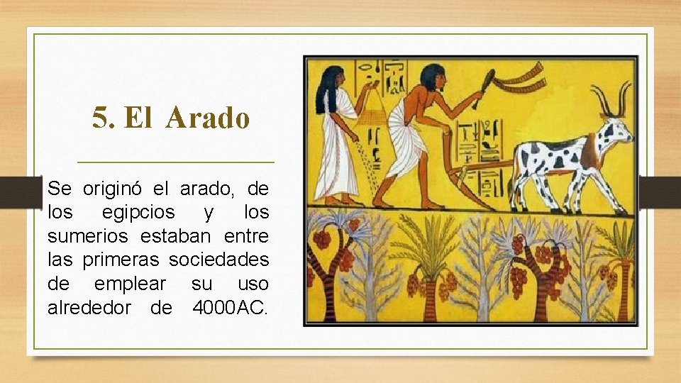 5. El Arado Se originó el arado, de los egipcios y los sumerios estaban