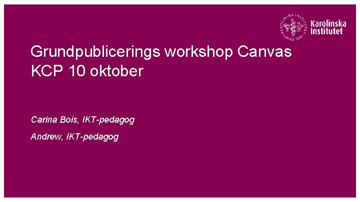 Grundpublicerings workshop Canvas KCP 10 oktober Carina Bois, IKT-pedagog Andrew, IKT-pedagog 
