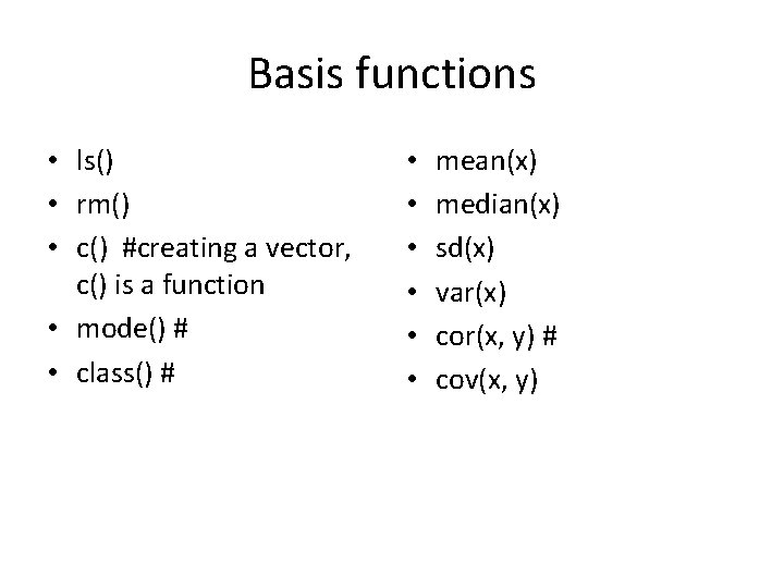 Basis functions • ls() • rm() • c() #creating a vector, c() is a