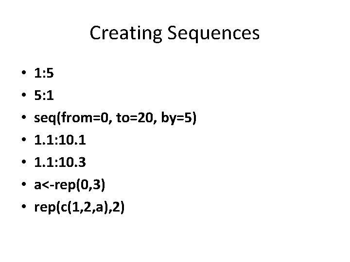 Creating Sequences • • 1: 5 5: 1 seq(from=0, to=20, by=5) 1. 1: 10.