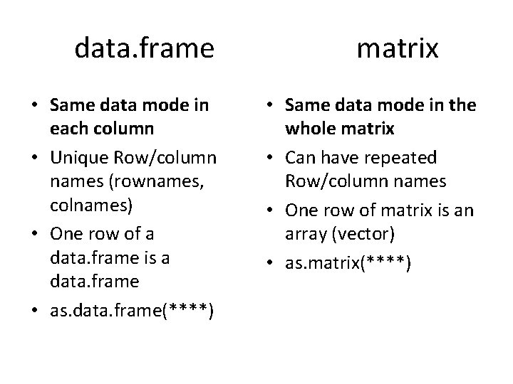 data. frame • Same data mode in each column • Unique Row/column names (rownames,