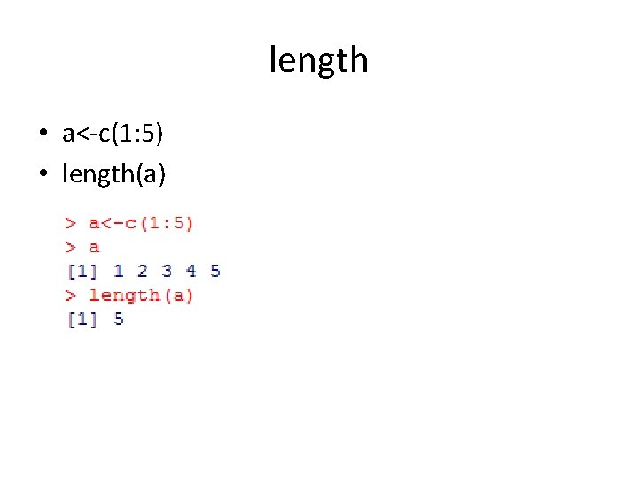 length • a<-c(1: 5) • length(a) 