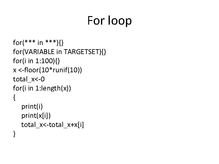 For loop for(*** in ***){} for(VARIABLE in TARGETSET){} for(i in 1: 100){} x <-floor(10*runif(10))