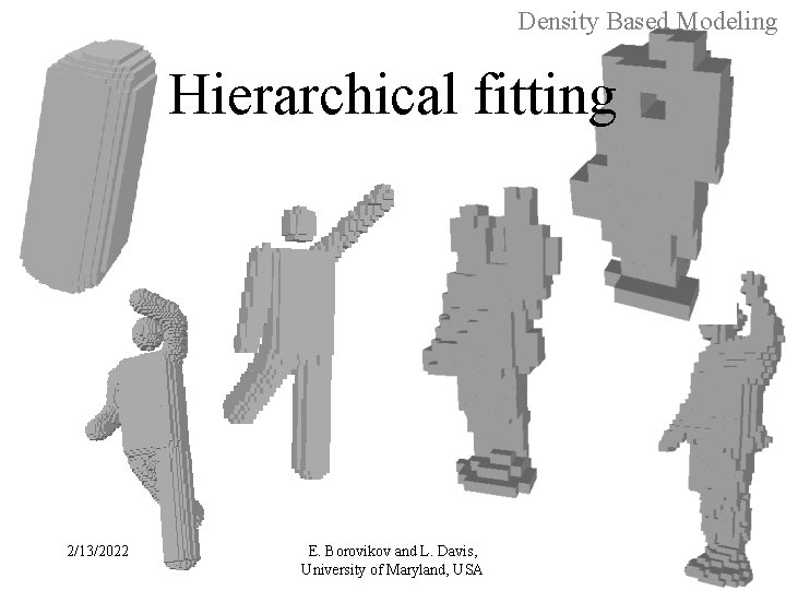 Density Based Modeling Hierarchical fitting 2/13/2022 E. Borovikov and L. Davis, University of Maryland,