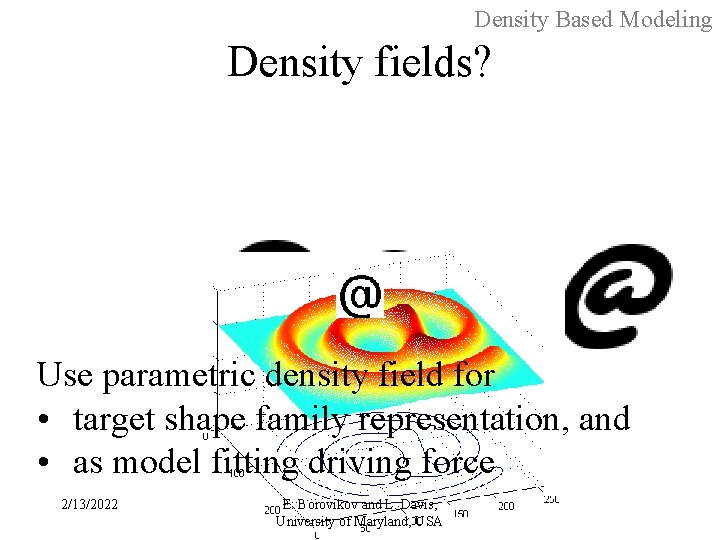 Density Based Modeling Density fields? Use parametric density field for • target shape family