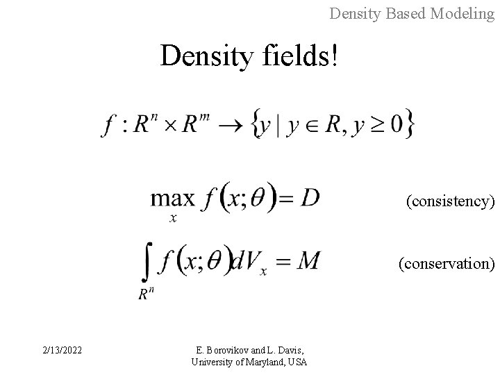 Density Based Modeling Density fields! (consistency) (conservation) 2/13/2022 E. Borovikov and L. Davis, University