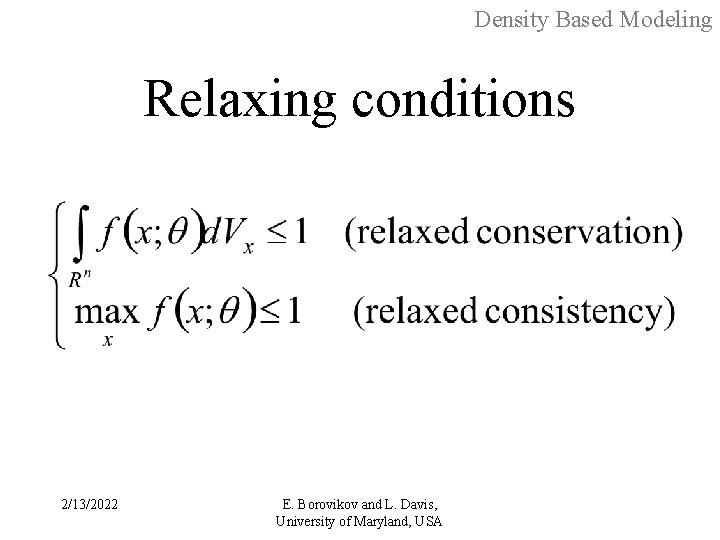 Density Based Modeling Relaxing conditions 2/13/2022 E. Borovikov and L. Davis, University of Maryland,