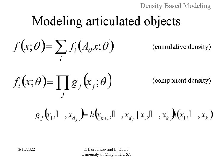 Density Based Modeling articulated objects (cumulative density) (component density) 2/13/2022 E. Borovikov and L.