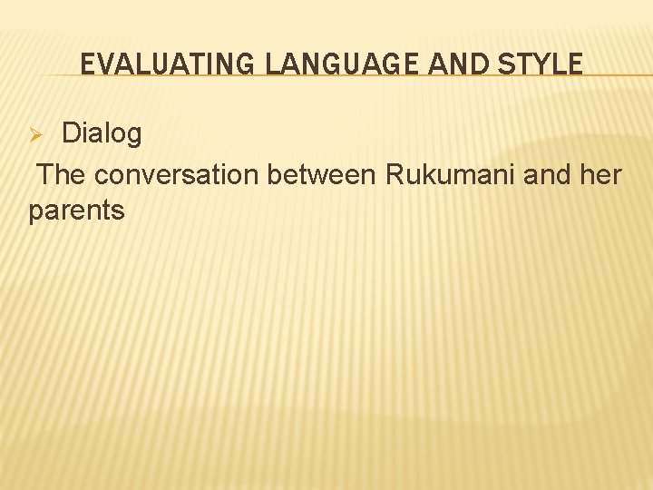 EVALUATING LANGUAGE AND STYLE Dialog The conversation between Rukumani and her parents Ø 