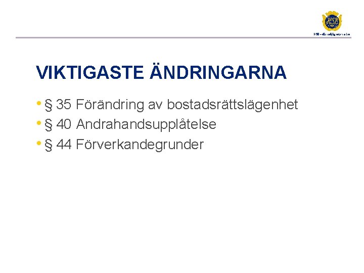 VIKTIGASTE ÄNDRINGARNA • § 35 Förändring av bostadsrättslägenhet • § 40 Andrahandsupplåtelse • §