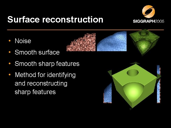 Surface reconstruction • Noise • Smooth surface • Smooth sharp features • Method for