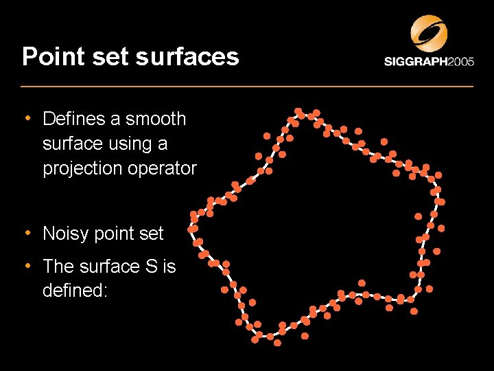 Point set surfaces • Defines a smooth surface using a projection operator • Noisy