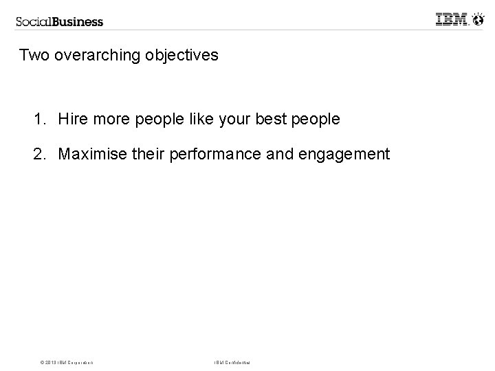 Two overarching objectives 1. Hire more people like your best people 2. Maximise their