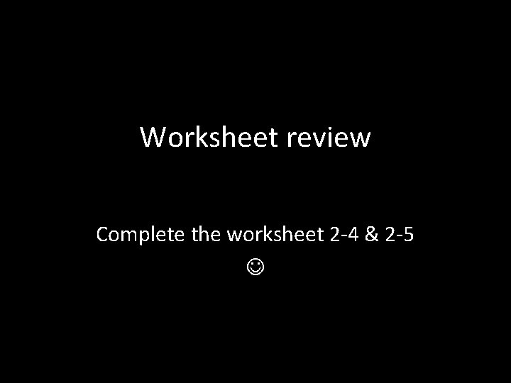 Worksheet review Complete the worksheet 2 -4 & 2 -5 