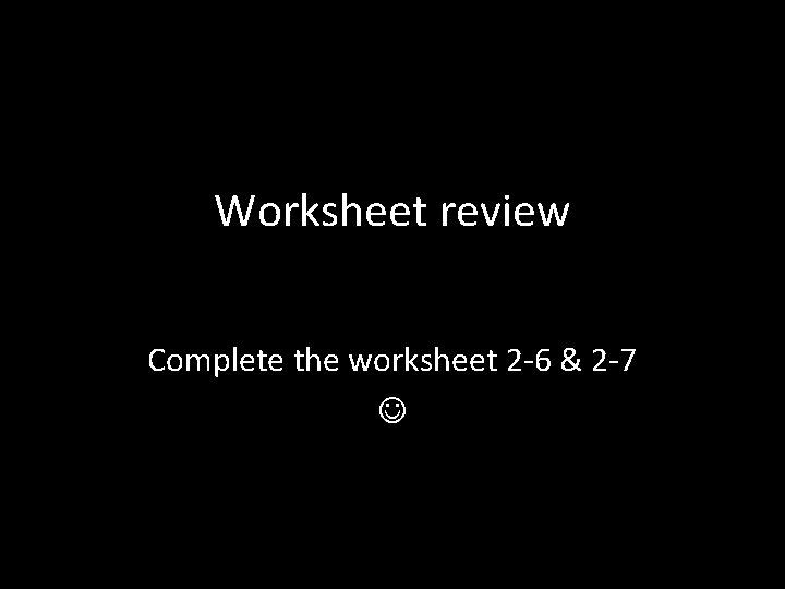 Worksheet review Complete the worksheet 2 -6 & 2 -7 