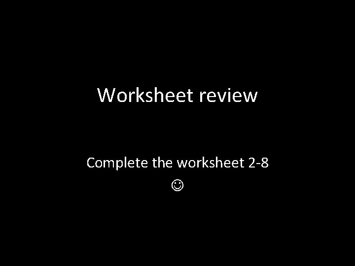 Worksheet review Complete the worksheet 2 -8 