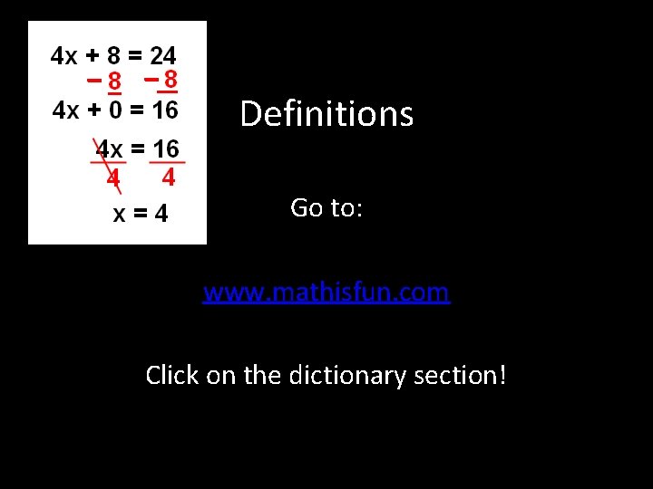 Definitions Go to: www. mathisfun. com Click on the dictionary section! 