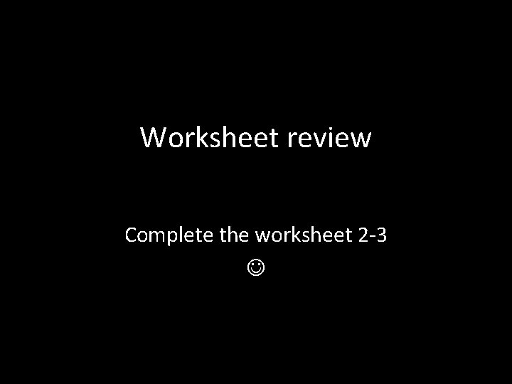 Worksheet review Complete the worksheet 2 -3 