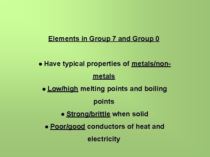 Elements in Group 7 and Group 0 Have typical properties of metals/nonmetals Low/high melting