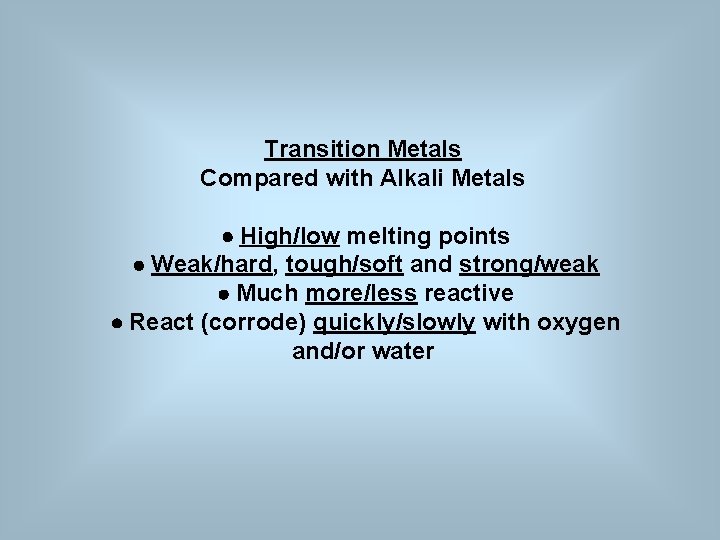 Transition Metals Compared with Alkali Metals High/low melting points Weak/hard, tough/soft and strong/weak Much