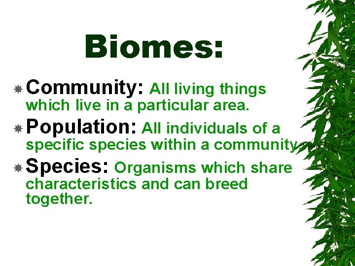 Biomes: Community: All living things which live in a particular area. Population: All individuals