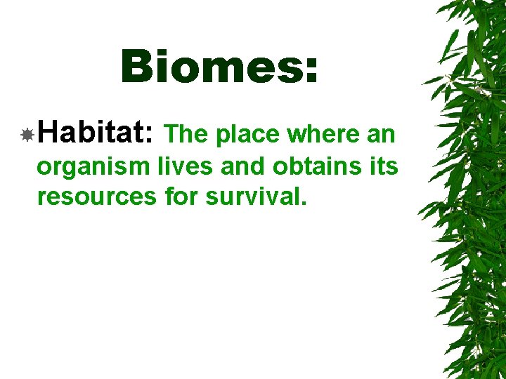 Biomes: Habitat: The place where an organism lives and obtains its resources for survival.